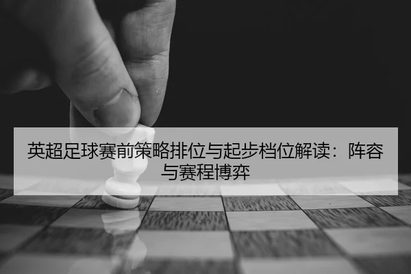 ying-chao-zu-qiu-sai-qian-ce-lve-pai-wei-yu-qi-bu-dang-wei-jie-du-zhen-rong-yu-sai-cheng-bo-yi-1-667.jpg