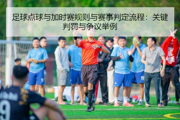 足球点球与加时赛规则与赛事判定流程：关键判罚与争议举例