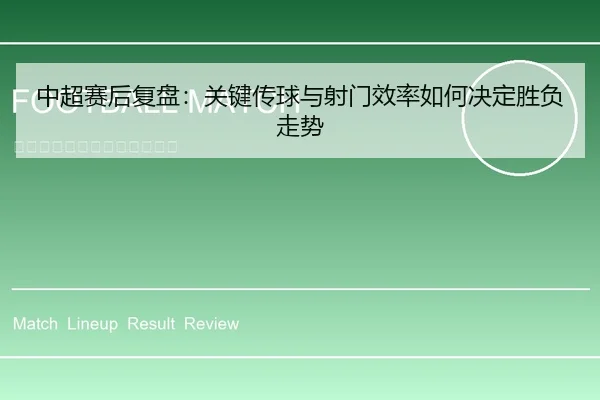 中超赛后复盘：关键传球与射门效率如何决定胜负走势